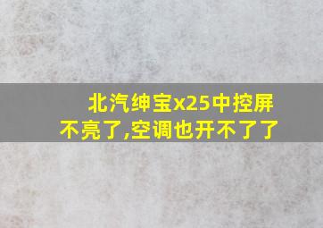 北汽绅宝x25中控屏不亮了,空调也开不了了