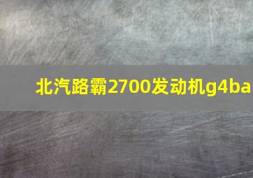 北汽路霸2700发动机g4ba