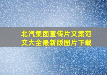 北汽集团宣传片文案范文大全最新版图片下载