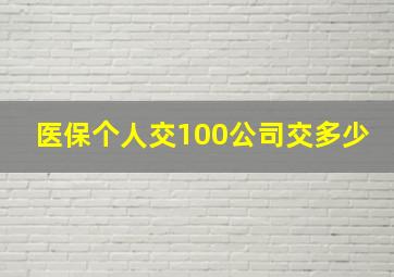 医保个人交100公司交多少