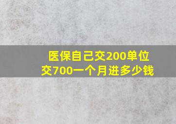 医保自己交200单位交700一个月进多少钱