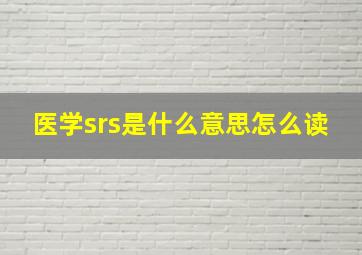 医学srs是什么意思怎么读