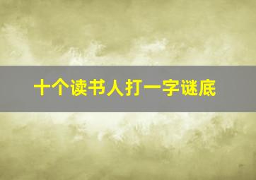 十个读书人打一字谜底