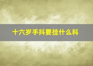 十六岁手抖要挂什么科