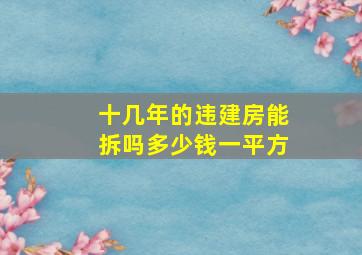 十几年的违建房能拆吗多少钱一平方