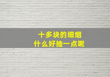 十多块的细烟什么好抽一点呢