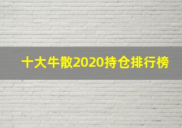 十大牛散2020持仓排行榜