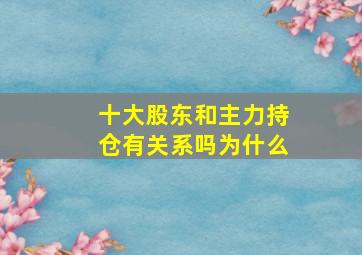 十大股东和主力持仓有关系吗为什么