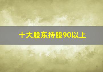 十大股东持股90以上