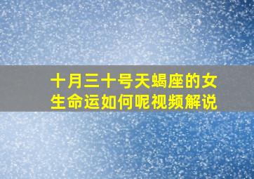 十月三十号天蝎座的女生命运如何呢视频解说