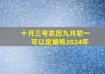 十月三号农历九月初一可以定婚吗2024年