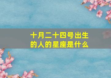 十月二十四号出生的人的星座是什么