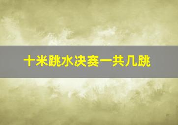 十米跳水决赛一共几跳