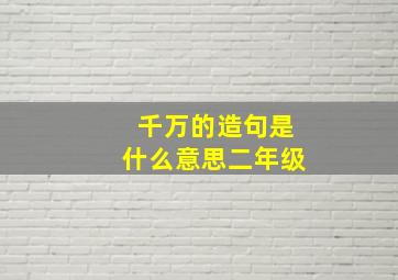 千万的造句是什么意思二年级