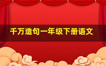 千万造句一年级下册语文