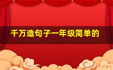 千万造句子一年级简单的