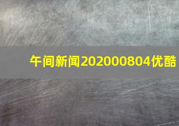 午间新闻202000804优酷