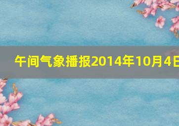 午间气象播报2014年10月4日