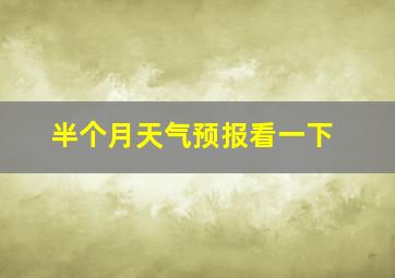 半个月天气预报看一下