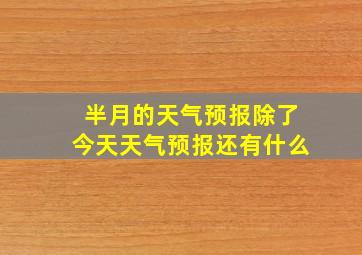 半月的天气预报除了今天天气预报还有什么