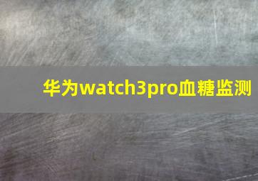 华为watch3pro血糖监测