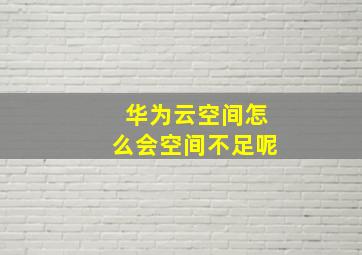 华为云空间怎么会空间不足呢