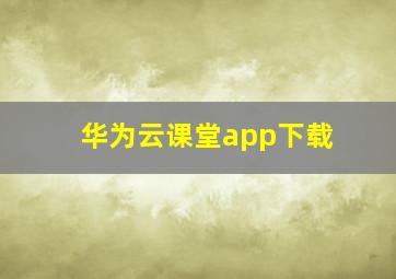 华为云课堂app下载