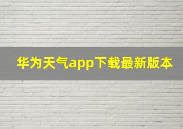 华为天气app下载最新版本