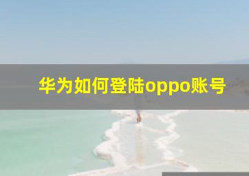 华为如何登陆oppo账号