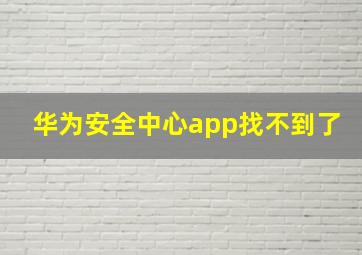 华为安全中心app找不到了