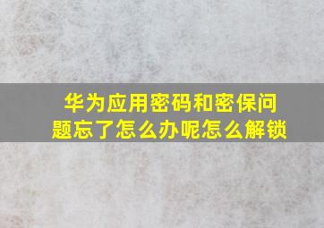 华为应用密码和密保问题忘了怎么办呢怎么解锁