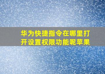 华为快捷指令在哪里打开设置权限功能呢苹果