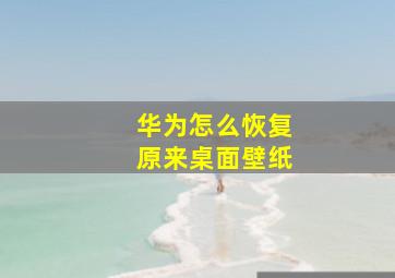 华为怎么恢复原来桌面壁纸