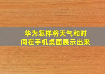 华为怎样将天气和时间在手机桌面展示出来