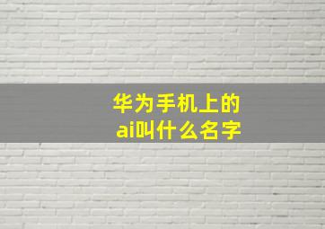 华为手机上的ai叫什么名字