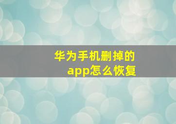 华为手机删掉的app怎么恢复