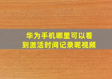 华为手机哪里可以看到激活时间记录呢视频