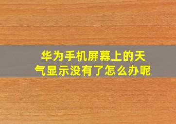 华为手机屏幕上的天气显示没有了怎么办呢