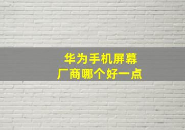 华为手机屏幕厂商哪个好一点