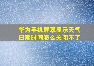 华为手机屏幕显示天气日期时间怎么关闭不了