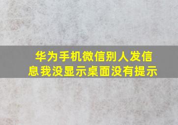 华为手机微信别人发信息我没显示桌面没有提示