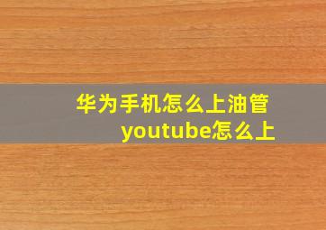 华为手机怎么上油管youtube怎么上