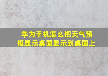 华为手机怎么把天气预报显示桌面显示到桌面上