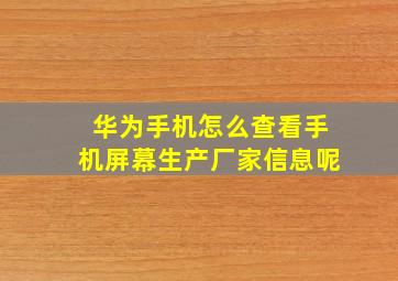 华为手机怎么查看手机屏幕生产厂家信息呢