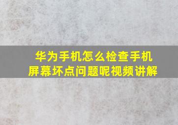 华为手机怎么检查手机屏幕坏点问题呢视频讲解