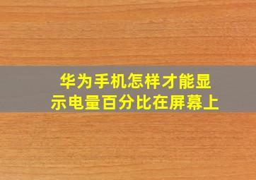 华为手机怎样才能显示电量百分比在屏幕上