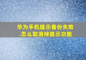 华为手机提示备份失败.怎么取消掉提示功能