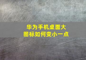 华为手机桌面大图标如何变小一点