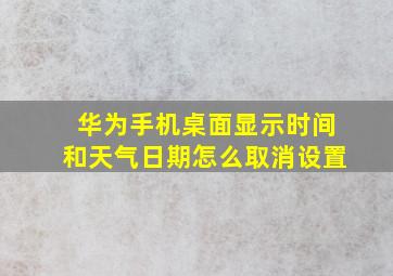 华为手机桌面显示时间和天气日期怎么取消设置