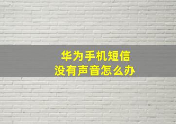 华为手机短信没有声音怎么办